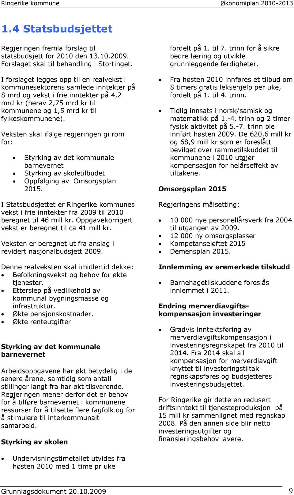 Veksten skal ifølge regjeringen gi rom for: Styrking av det kommunale barnevernet Styrking av skoletilbudet Oppfølging av Omsorgsplan 2015.