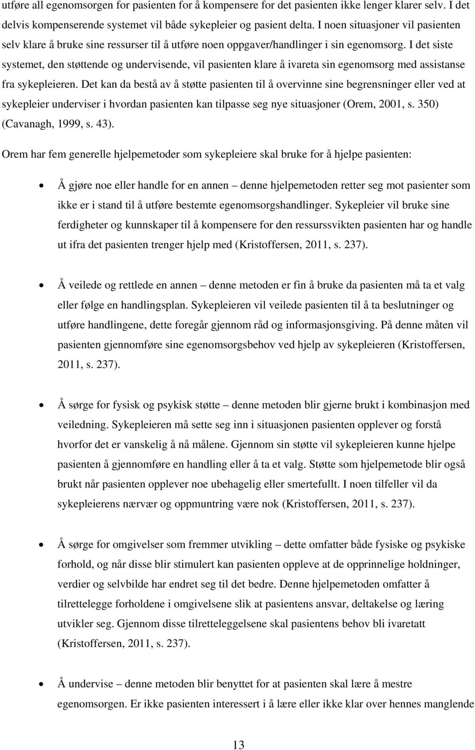 I det siste systemet, den støttende og undervisende, vil pasienten klare å ivareta sin egenomsorg med assistanse fra sykepleieren.