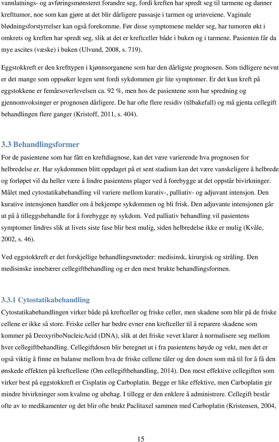 Pasienten får da mye ascites (væske) i buken (Ulvund, 2008, s. 719). Eggstokkreft er den krefttypen i kjønnsorganene som har den dårligste prognosen.