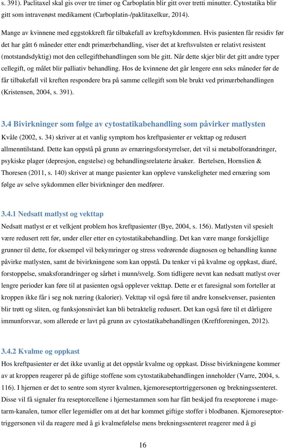 Hvis pasienten får residiv før det har gått 6 måneder etter endt primærbehandling, viser det at kreftsvulsten er relativt resistent (motstandsdyktig) mot den cellegiftbehandlingen som ble gitt.