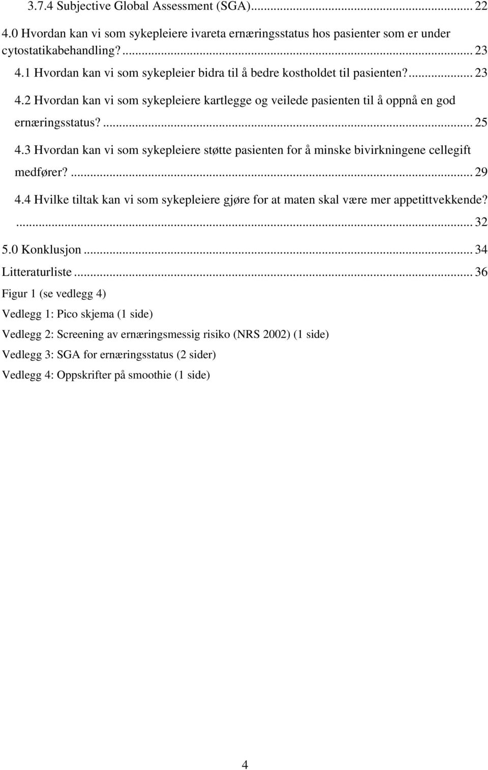 3 Hvordan kan vi som sykepleiere støtte pasienten for å minske bivirkningene cellegift medfører?... 29 4.4 Hvilke tiltak kan vi som sykepleiere gjøre for at maten skal være mer appetittvekkende?... 32 5.