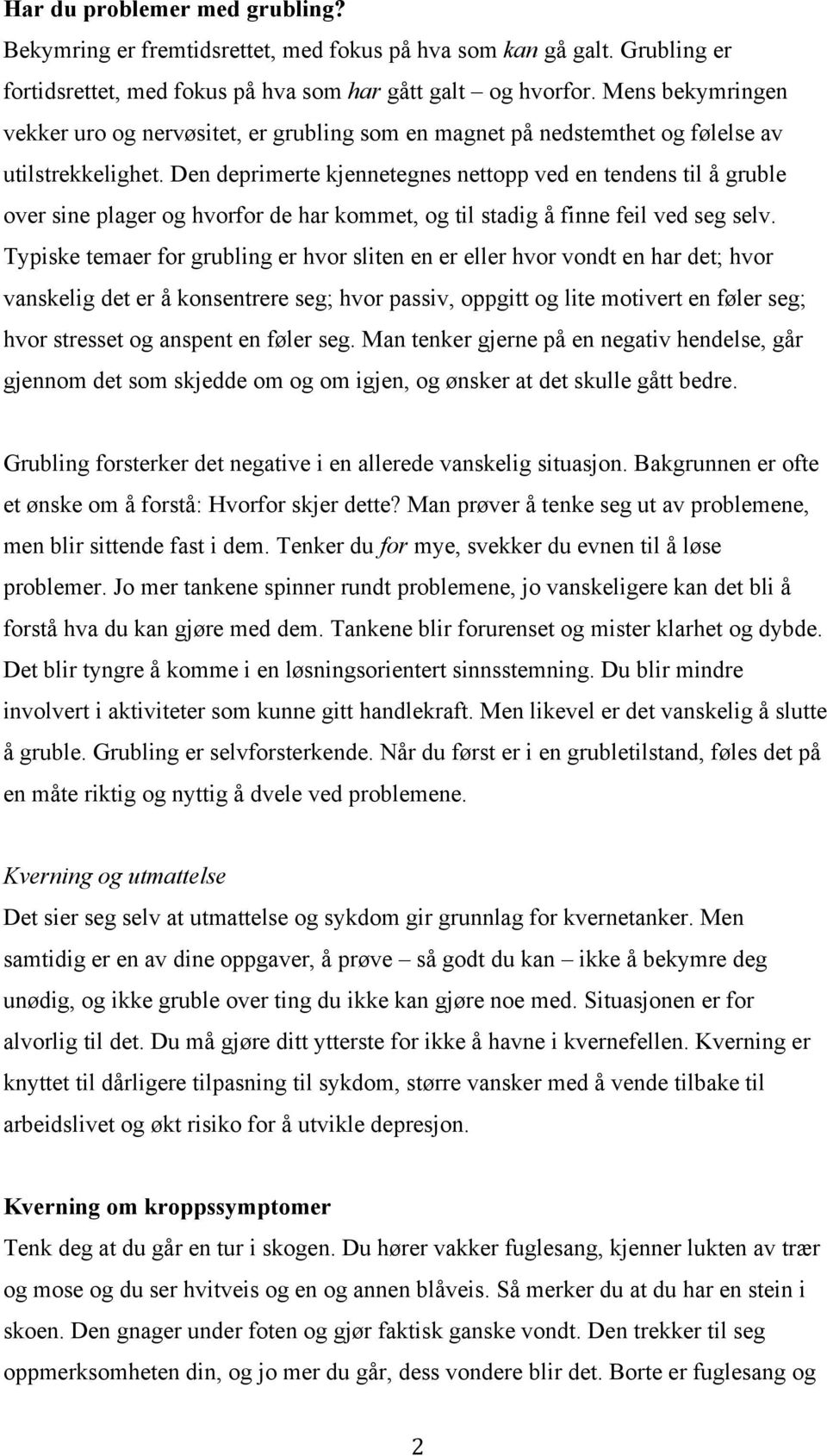 Den deprimerte kjennetegnes nettopp ved en tendens til å gruble over sine plager og hvorfor de har kommet, og til stadig å finne feil ved seg selv.