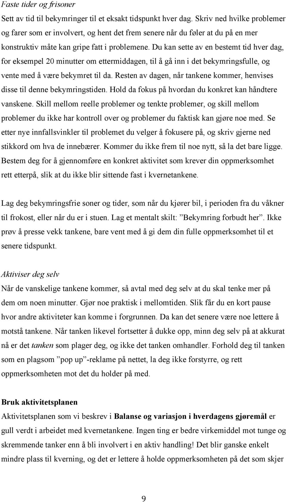 Du kan sette av en bestemt tid hver dag, for eksempel 20 minutter om ettermiddagen, til å gå inn i det bekymringsfulle, og vente med å være bekymret til da.