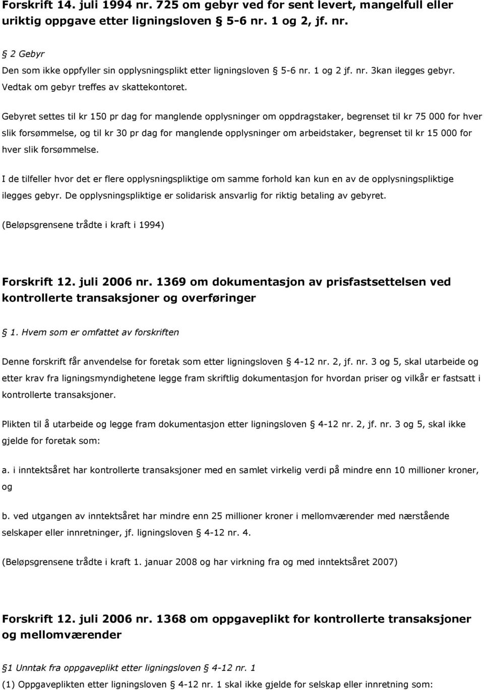 Gebyret settes til kr 150 pr dag for manglende opplysninger om oppdragstaker, begrenset til kr 75 000 for hver slik forsømmelse, og til kr 30 pr dag for manglende opplysninger om arbeidstaker,