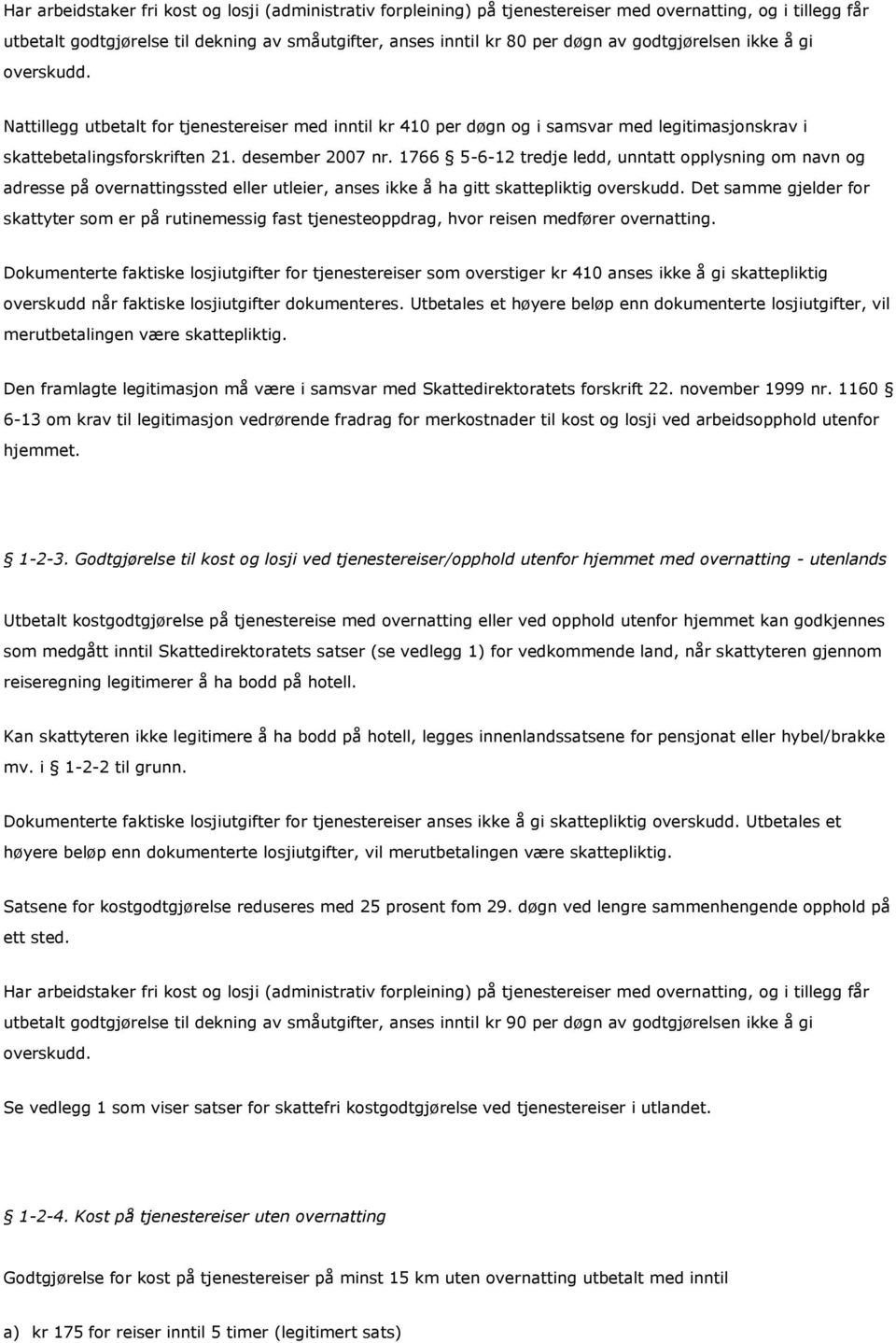 1766 5-6-12 tredje ledd, unntatt opplysning om navn og adresse på overnattingssted eller utleier, anses ikke å ha gitt skattepliktig overskudd.