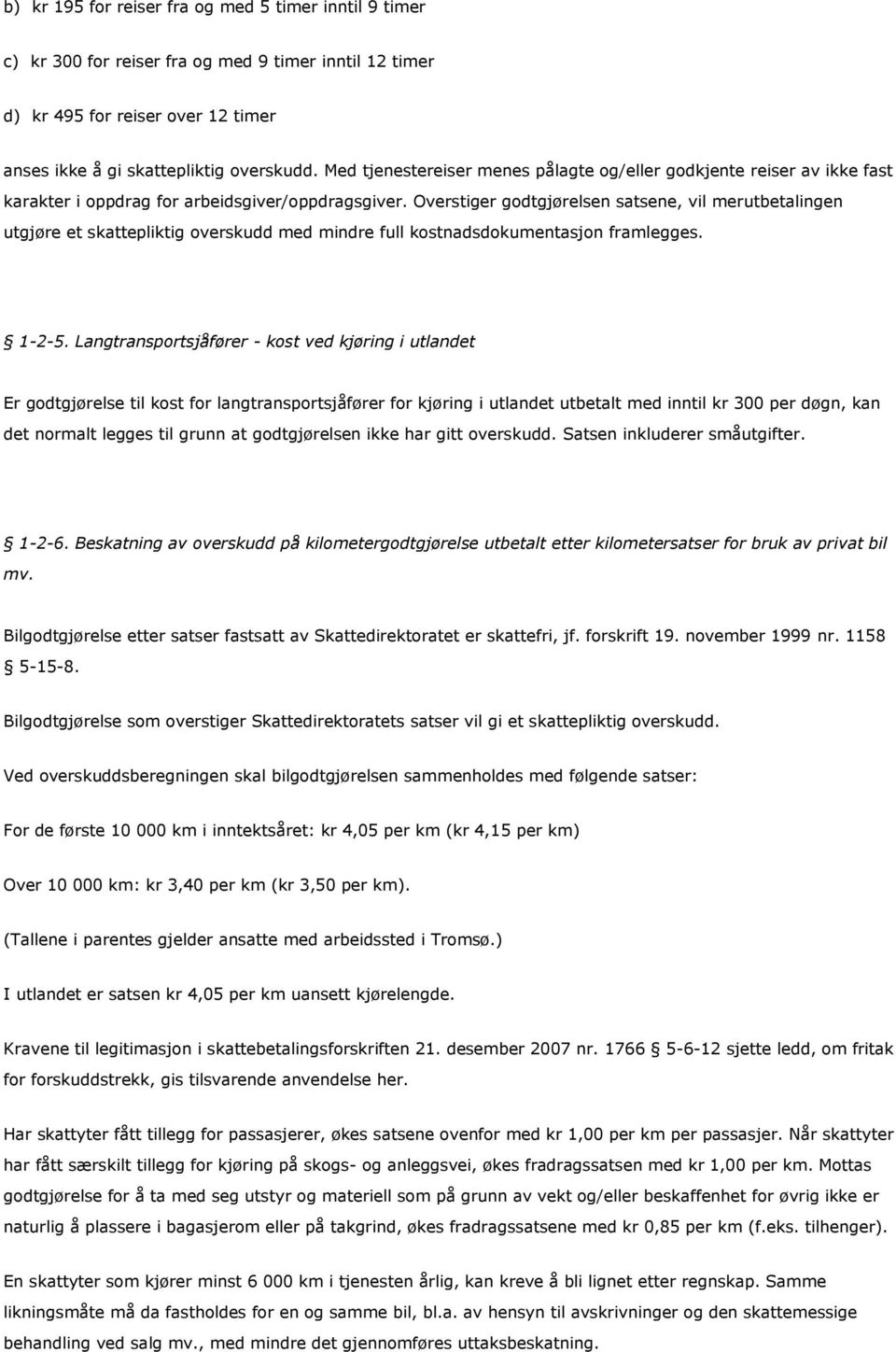 Overstiger godtgjørelsen satsene, vil merutbetalingen utgjøre et skattepliktig overskudd med mindre full kostnadsdokumentasjon framlegges. 1-2-5.