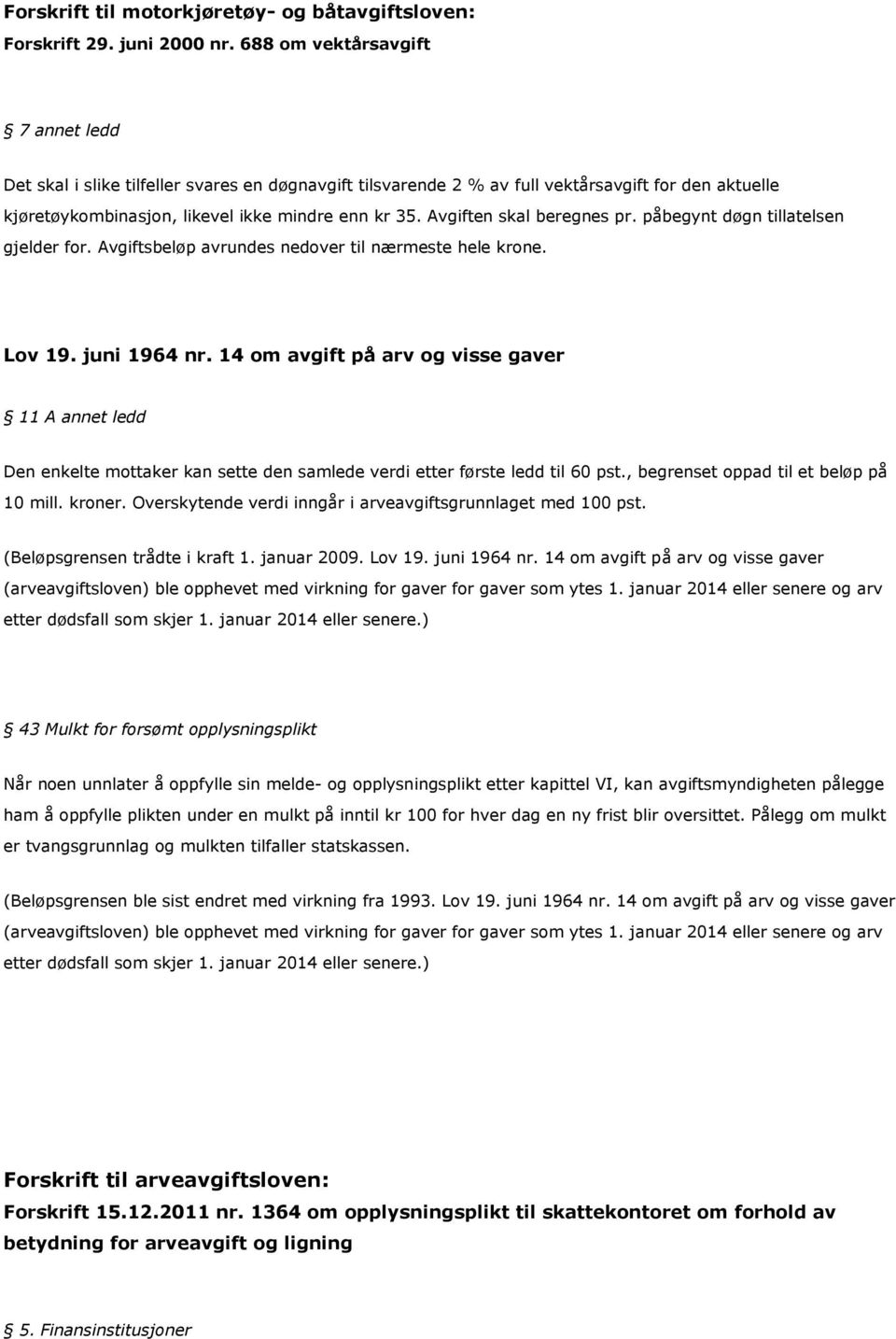 Avgiften skal beregnes pr. påbegynt døgn tillatelsen gjelder for. Avgiftsbeløp avrundes nedover til nærmeste hele krone. Lov 19. juni 1964 nr.