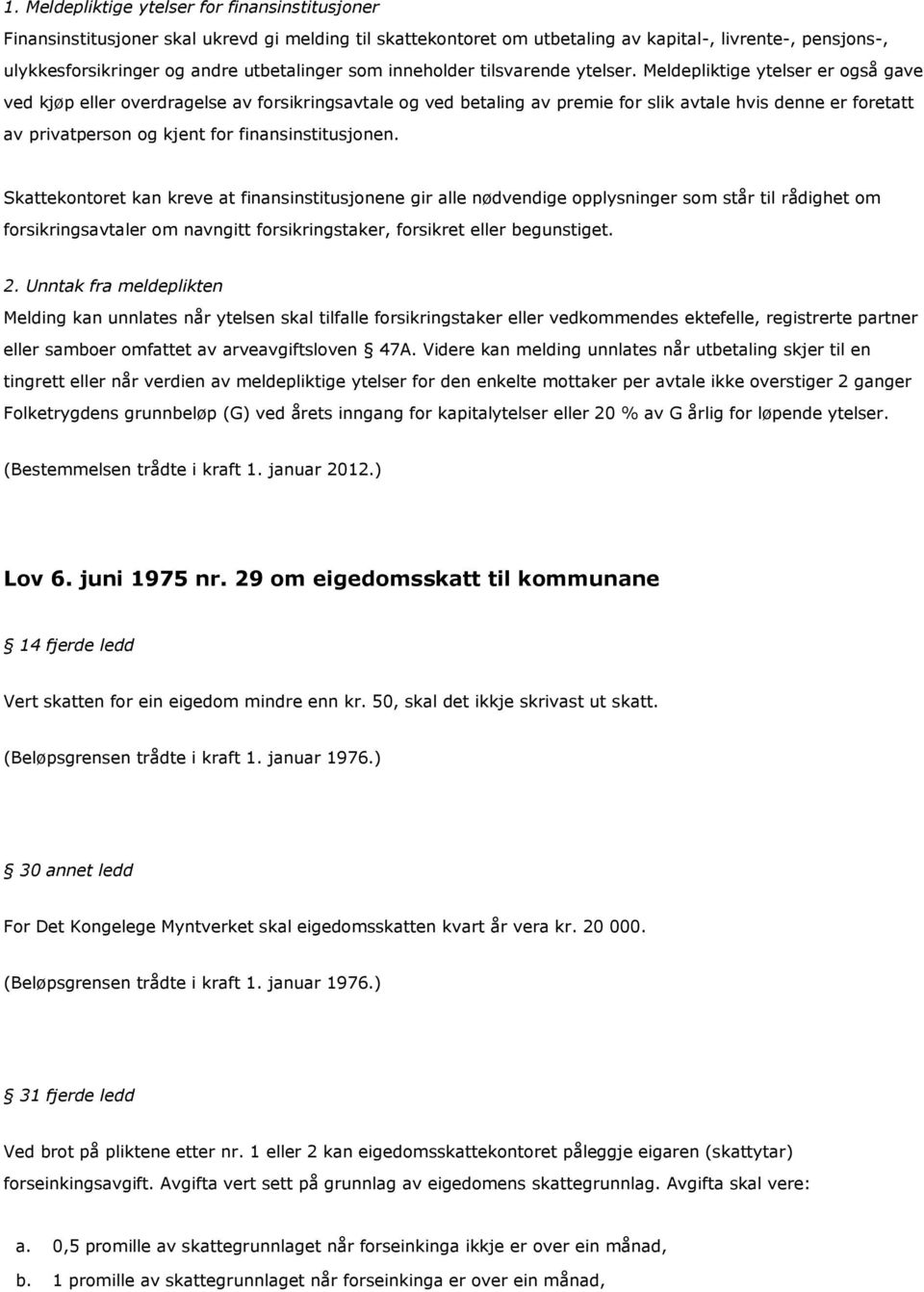 Meldepliktige ytelser er også gave ved kjøp eller overdragelse av forsikringsavtale og ved betaling av premie for slik avtale hvis denne er foretatt av privatperson og kjent for finansinstitusjonen.