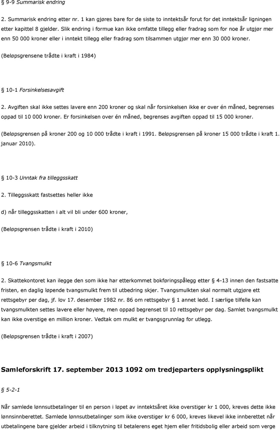 (Beløpsgrensene trådte i kraft i 1984) 10-1 Forsinkelsesavgift 2. Avgiften skal ikke settes lavere enn 200 kroner og skal når forsinkelsen ikke er over én måned, begrenses oppad til 10 000 kroner.