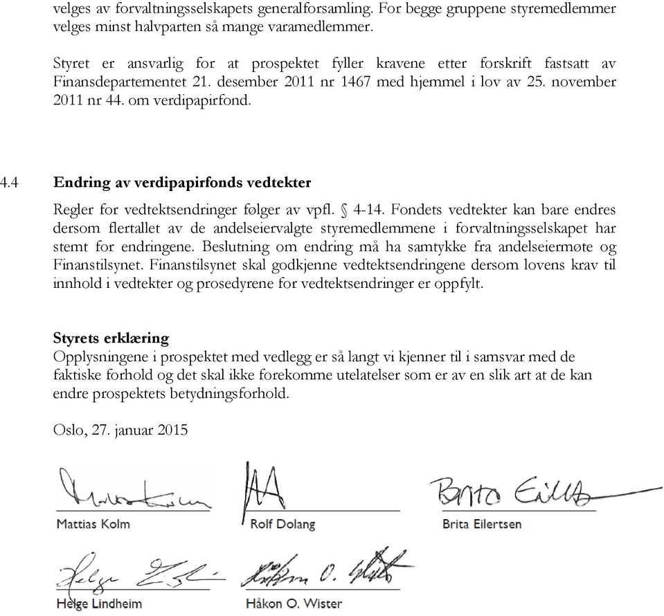 . om verdipapirfond. 4.4 Endring av verdipapirfonds vedtekter Regler for vedtektsendringer følger av vpfl. 4-14.