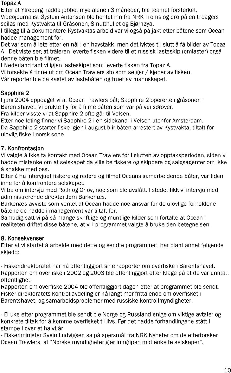 I tillegg til å dokumentere Kystvaktas arbeid var vi også på jakt etter båtene som Ocean hadde management for.