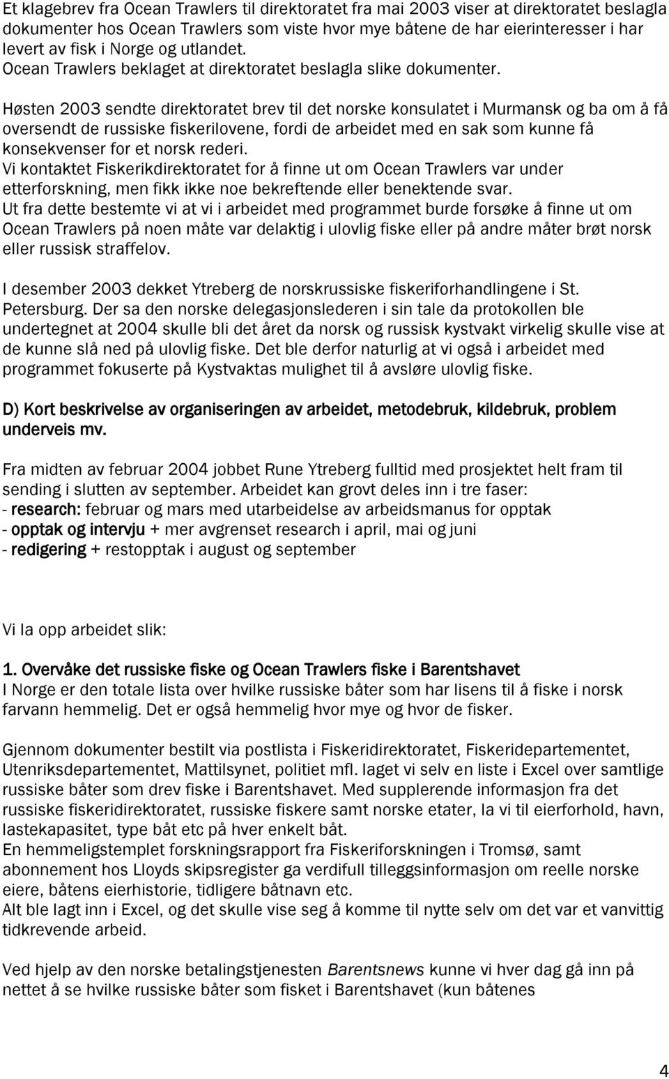 Høsten 2003 sendte direktoratet brev til det norske konsulatet i Murmansk og ba om å få oversendt de russiske fiskerilovene, fordi de arbeidet med en sak som kunne få konsekvenser for et norsk rederi.