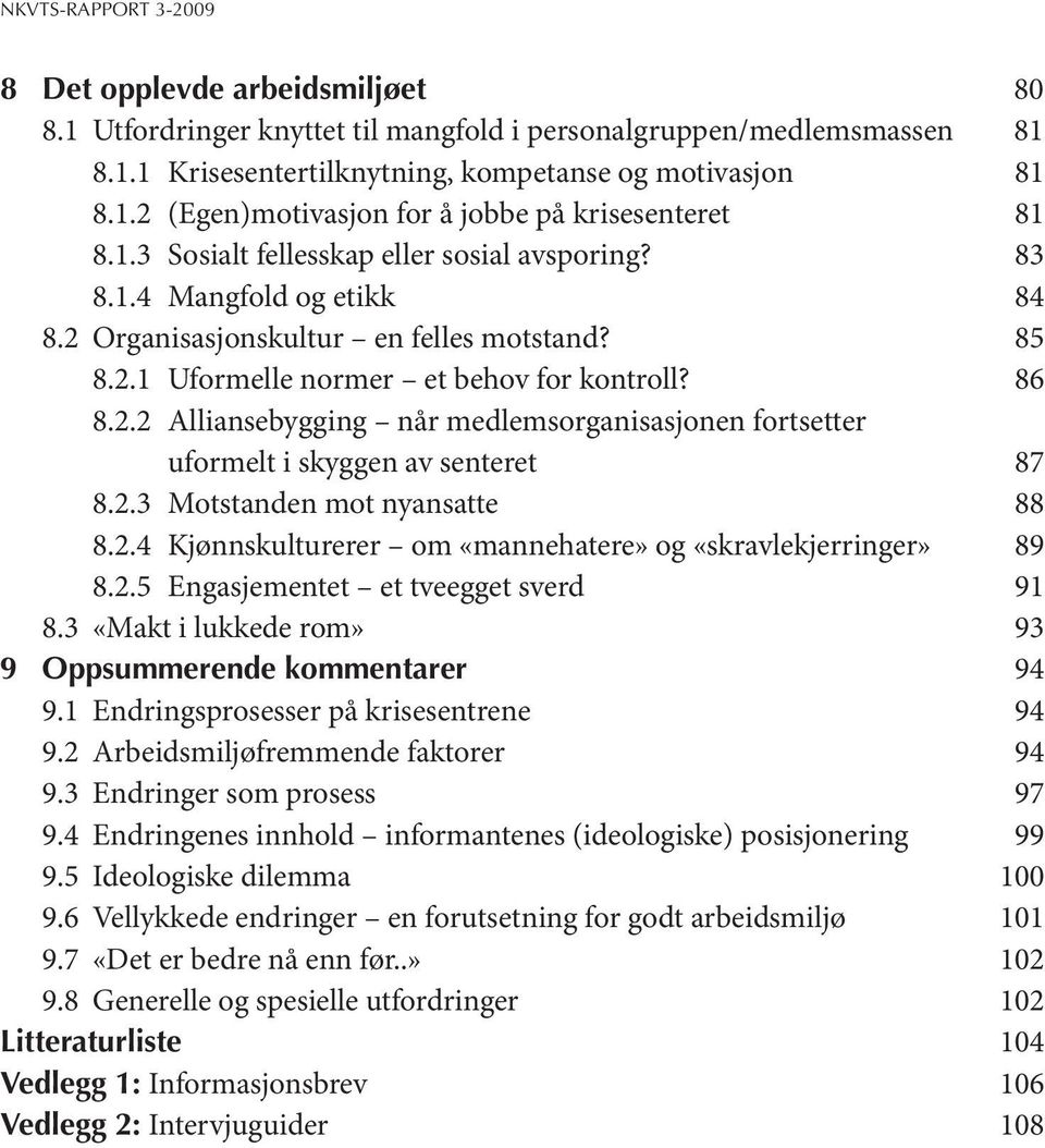 2.3 Motstanden mot nyansatte 88 8.2.4 Kjønnskulturerer om «mannehatere» og «skravlekjerringer» 89 8.2.5 Engasjementet et tveegget sverd 91 8.3 «Makt i lukkede rom» 93 9 Oppsummerende kommentarer 94 9.