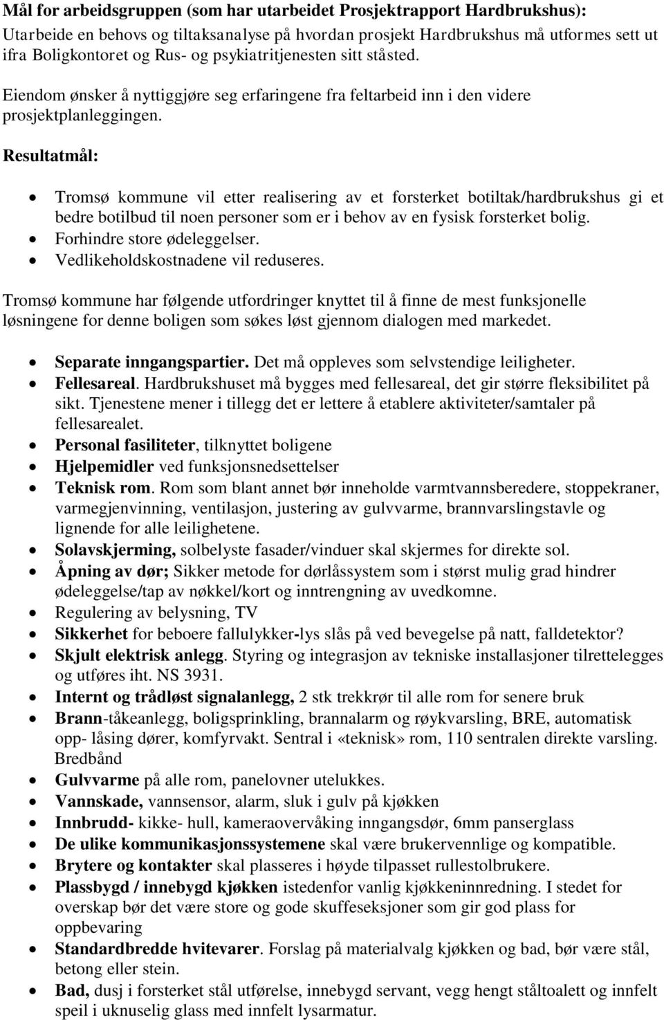 Resultatmål: Tromsø kommune vil etter realisering av et forsterket botiltak/hardbrukshus gi et bedre botilbud til noen personer som er i behov av en fysisk forsterket bolig.