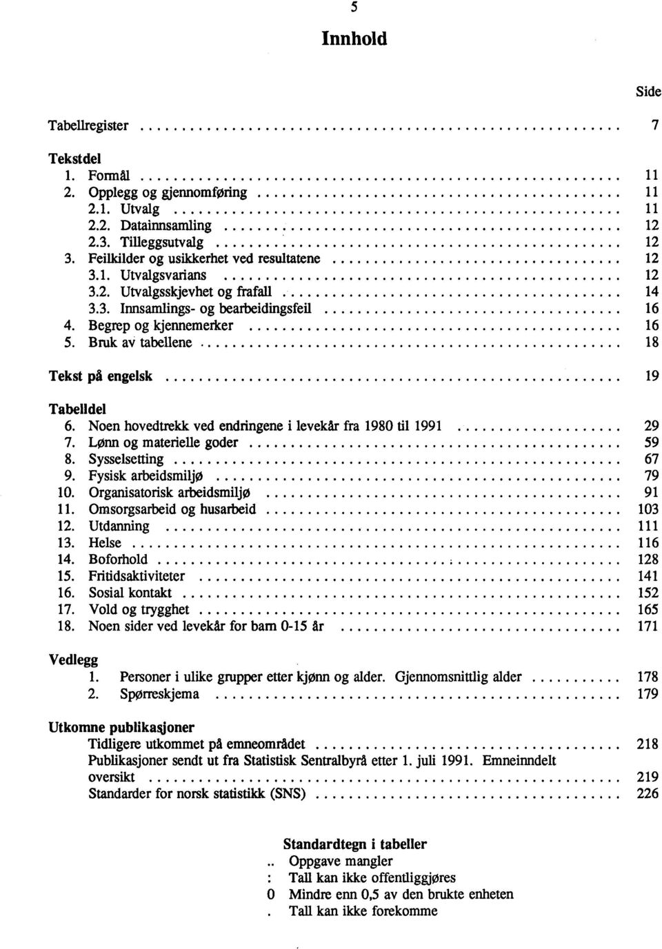 Noen hovedtrekk ved endringene i levekår fra 1980 til 1991 29 7. Lom og materielle goder 59 8. Sysselsetting 67 9. Fysisk arbeidsmiljø 79 10. Organisatorisk arbeidsmiljø 91 11.