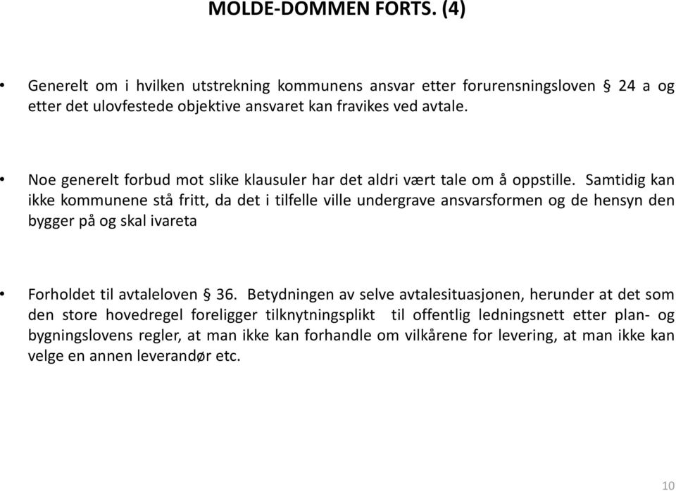 Samtidig kan ikke kommunene stå fritt, da det i tilfelle ville undergrave ansvarsformen og de hensyn den bygger på og skal ivareta Forholdet til avtaleloven 36.