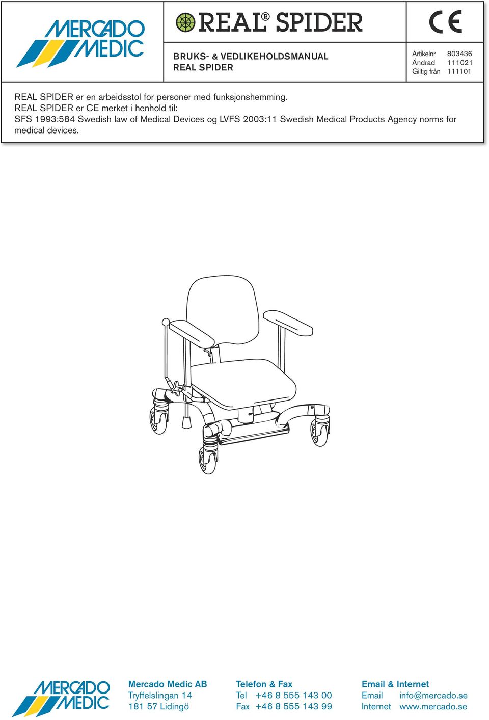 REAL SPIDER er CE merket i henhold til: SFS 99:584 Swedish law of Medical Devices og LVFS 00: Swedish Medical