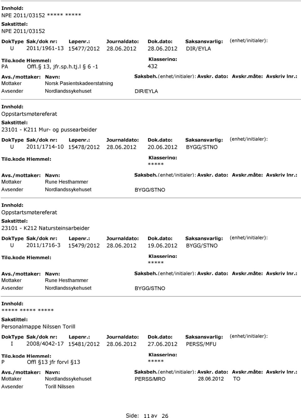 måte: Avskriv lnr.: Mottaker Rune Hesthammer BYGG/STNO Oppstartsmøtereferat 23101 - K212 Natursteinsarbeider 2011/1716-3 15479/2012 19.06.2012 BYGG/STNO Avs./mottaker: Navn: Saksbeh. Avskr. dato: Avskr.