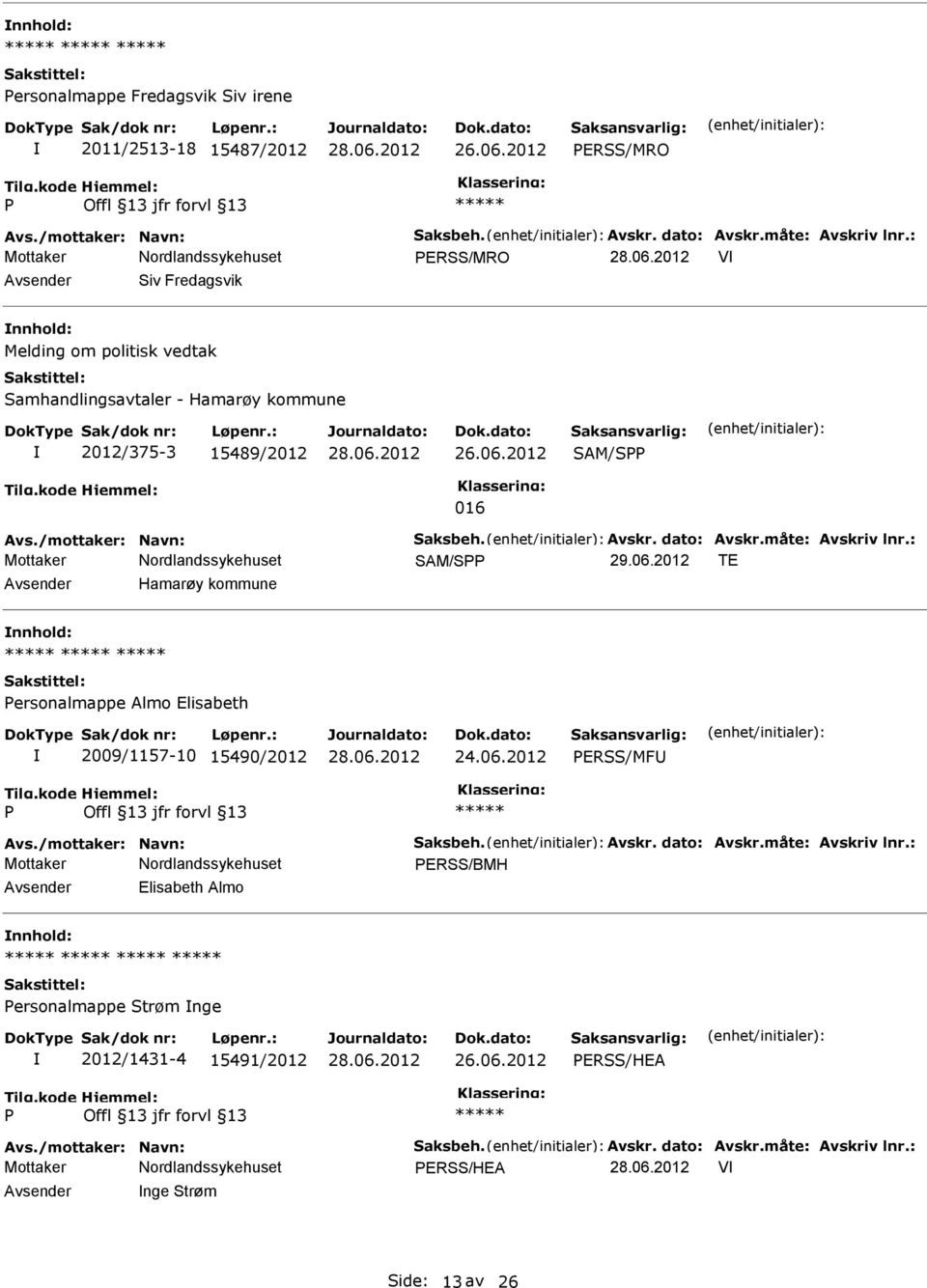 dato: Avskr.måte: Avskriv lnr.: SAM/S 29.06.2012 TE Hamarøy kommune ersonalmappe Almo Elisabeth 2009/1157-10 15490/2012 24.06.2012 ERSS/MF Avs./mottaker: Navn: Saksbeh.