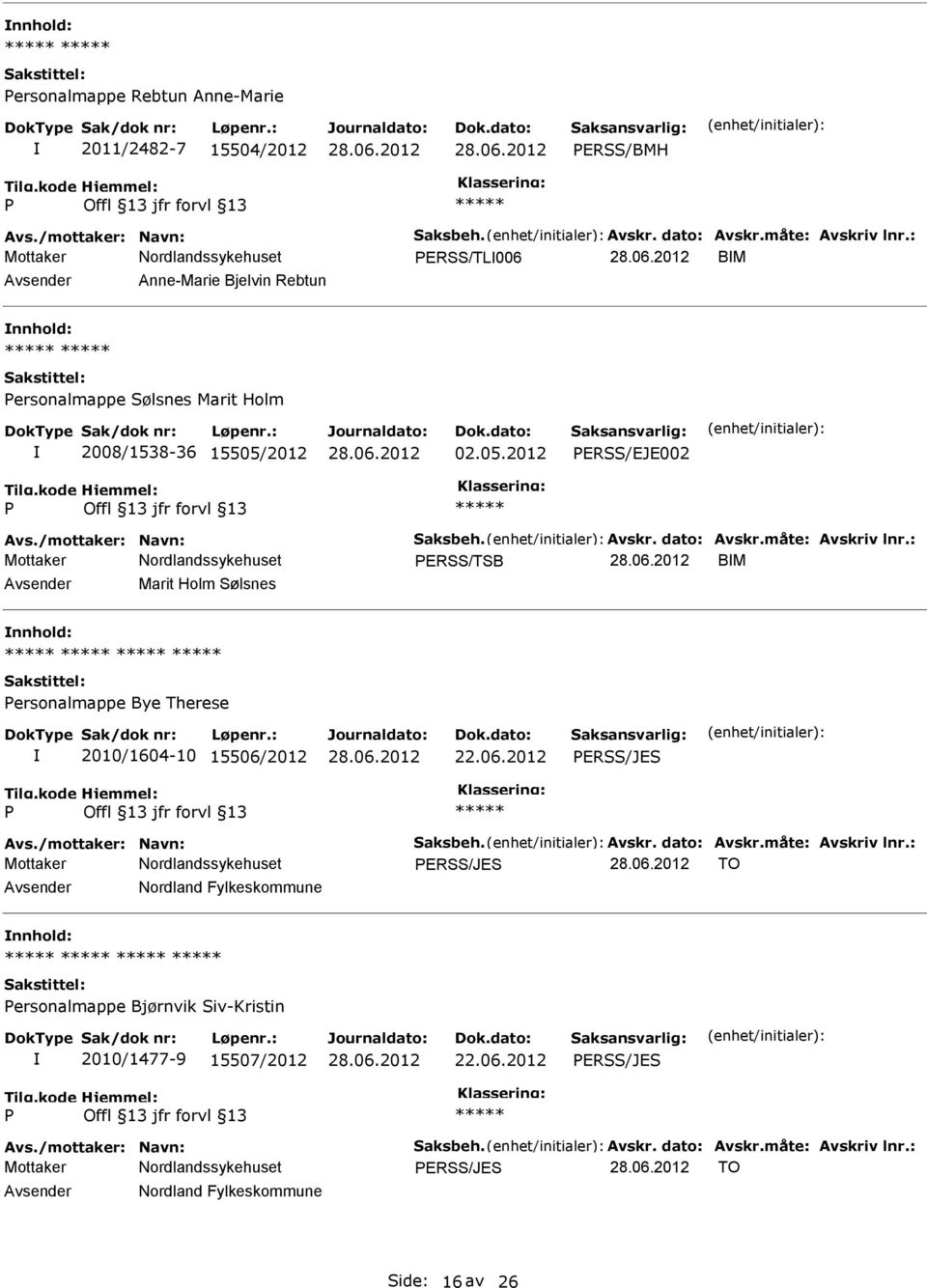 måte: Avskriv lnr.: ERSS/TSB BM Marit Holm Sølsnes ersonalmappe Bye Therese 2010/1604-10 15506/2012 22.06.2012 ERSS/JES Avs./mottaker: Navn: Saksbeh. Avskr. dato: Avskr.