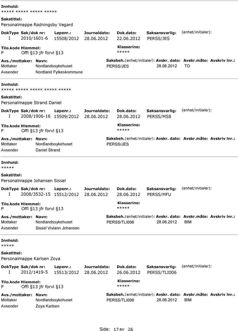 : ERSS/JES Daniel Strand ersonalmappe Johansen Sissel 2008/3532-15 15512/2012 ERSS/MF Avs./mottaker: Navn: Saksbeh. Avskr. dato: Avskr.måte: Avskriv lnr.
