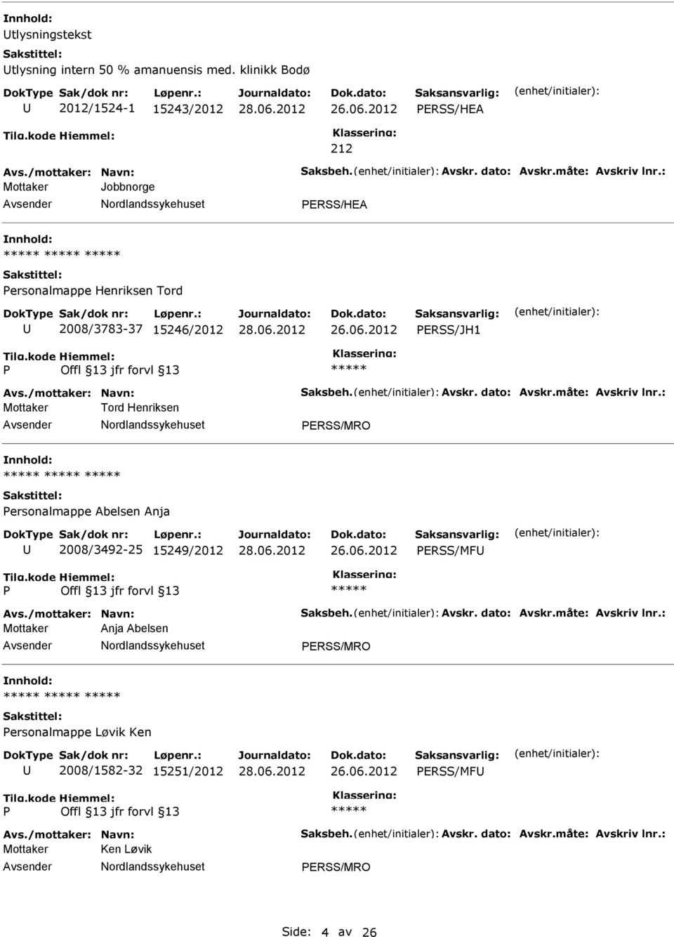 : Mottaker Tord Henriksen ERSS/MRO ersonalmappe Abelsen Anja 2008/3492-25 15249/2012 ERSS/MF Avs./mottaker: Navn: Saksbeh. Avskr. dato: Avskr.måte: Avskriv lnr.