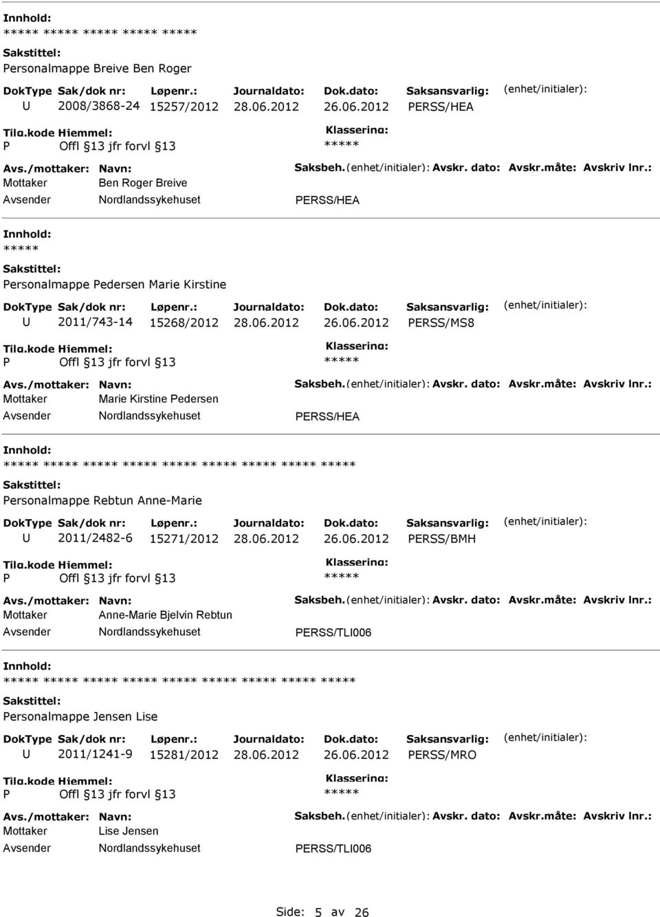 : Mottaker Marie Kirstine edersen ERSS/HEA ersonalmappe Rebtun Anne-Marie 2011/2482-6 15271/2012 ERSS/BMH Avs./mottaker: Navn: Saksbeh. Avskr. dato: Avskr.måte: Avskriv lnr.