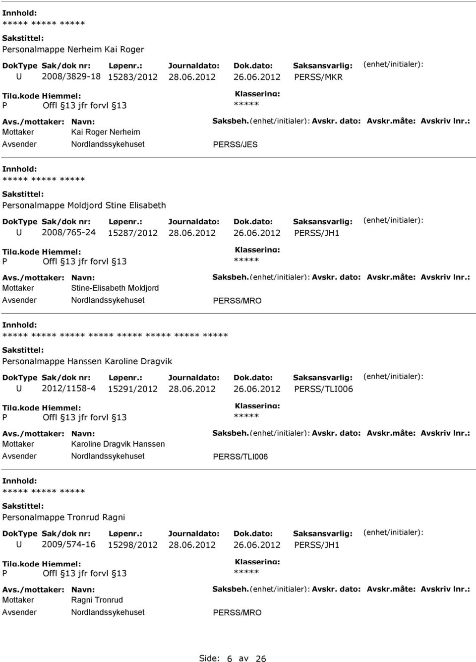 : Mottaker Stine-Elisabeth Moldjord ERSS/MRO ersonalmappe Hanssen Karoline Dragvik 2012/1158-4 15291/2012 ERSS/TL006 Avs./mottaker: Navn: Saksbeh. Avskr. dato: Avskr.