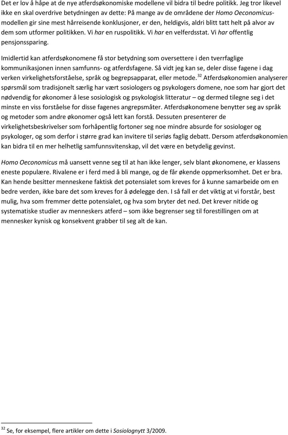 alvor av dem som utformer politikken. Vi har en ruspolitikk. Vi har en velferdsstat. Vi har offentlig pensjonssparing.