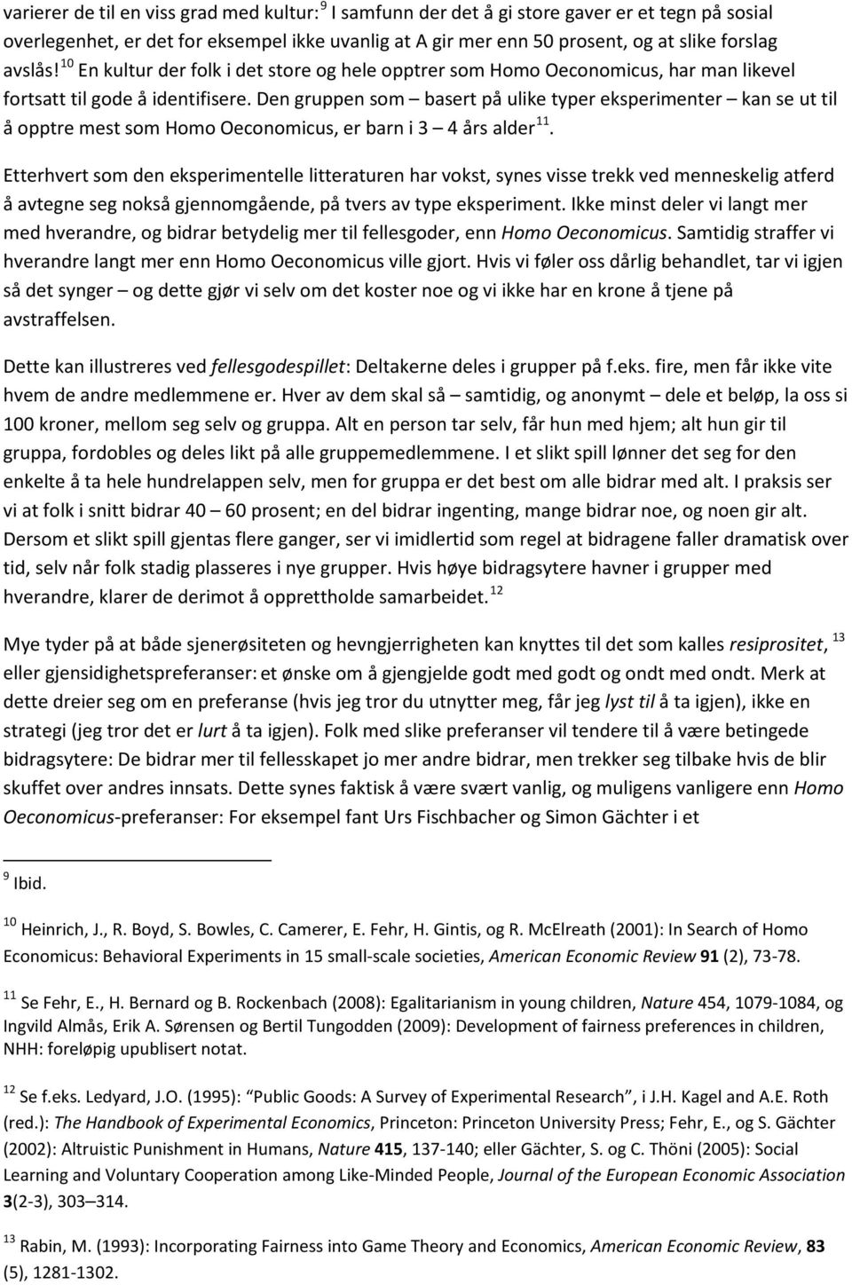 Den gruppen som basert på ulike typer eksperimenter kan se ut til å opptre mest som Homo Oeconomicus, er barn i 3 4 års alder 11.