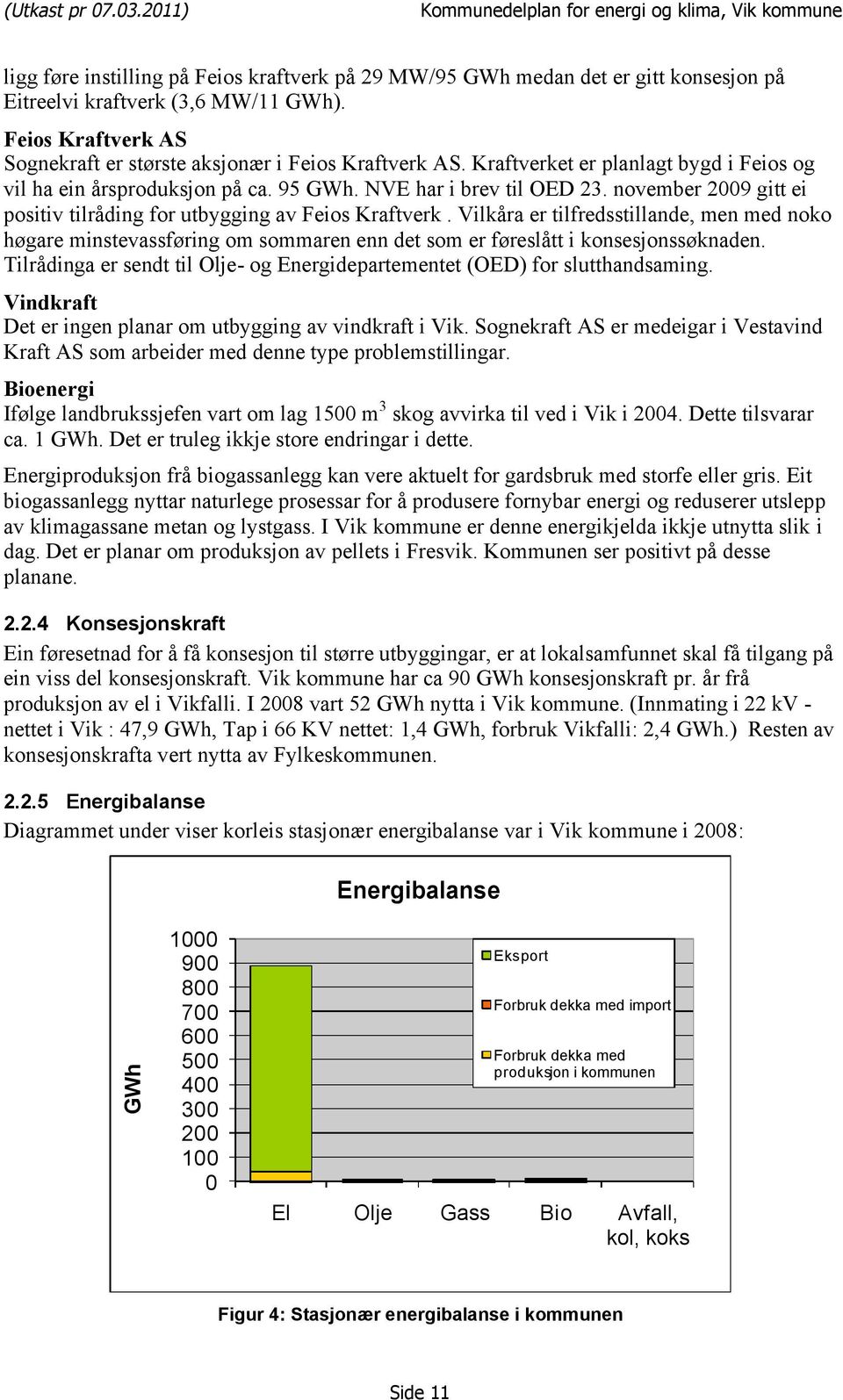 Vilkåra er tilfredsstillande, men med noko høgare minstevassføring om sommaren enn det som er føreslått i konsesjonssøknaden.