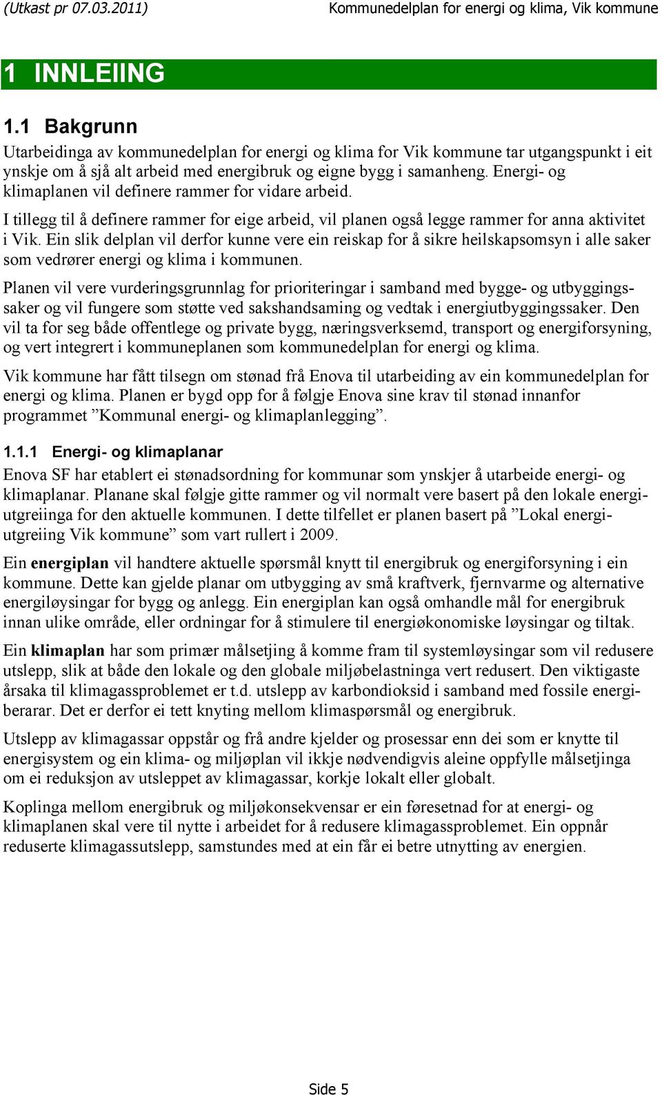 Ein slik delplan vil derfor kunne vere ein reiskap for å sikre heilskapsomsyn i alle saker som vedrører energi og klima i kommunen.