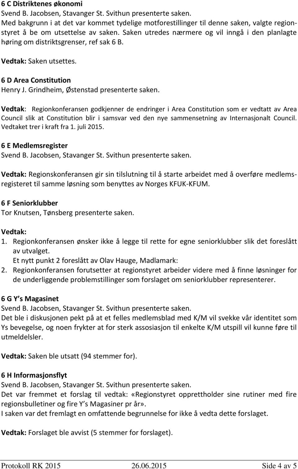 Regionkonferansen godkjenner de endringer i Area Constitution som er vedtatt av Area Council slik at Constitution blir i samsvar ved den nye sammensetning av Internasjonalt Council.