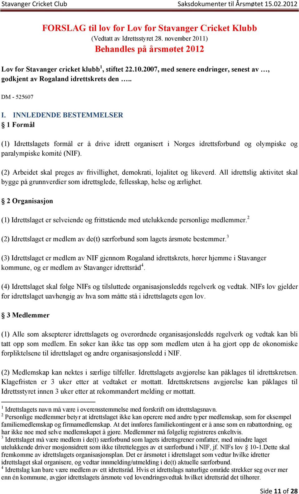 INNLEDENDE BESTEMMELSER 1 Formål (1) Idrettslagets formål er å drive idrett organisert i Norges idrettsforbund og olympiske og paralympiske komité (NIF).