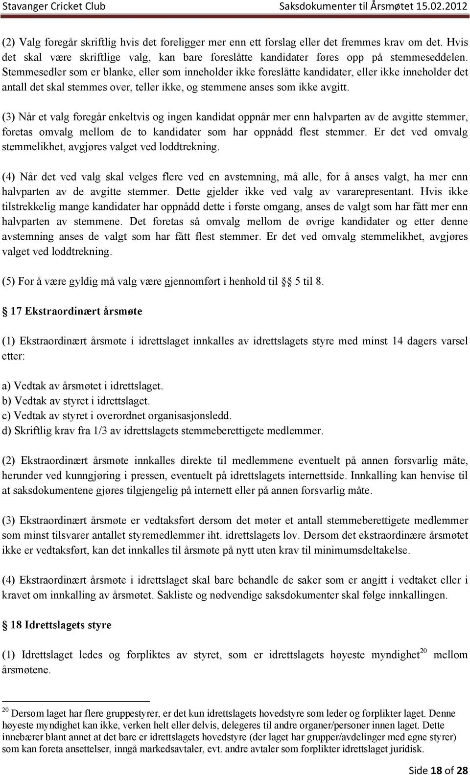 (3) Når et valg foregår enkeltvis og ingen kandidat oppnår mer enn halvparten av de avgitte stemmer, foretas omvalg mellom de to kandidater som har oppnådd flest stemmer.