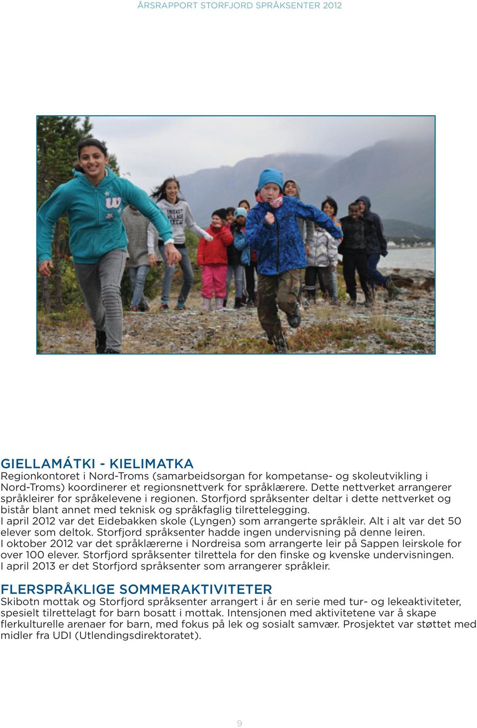 I april 2012 var det Eidebakken skole (Lyngen) som arrangerte språkleir. Alt i alt var det 50 elever som deltok. Storfjord språksenter hadde ingen undervisning på denne leiren.