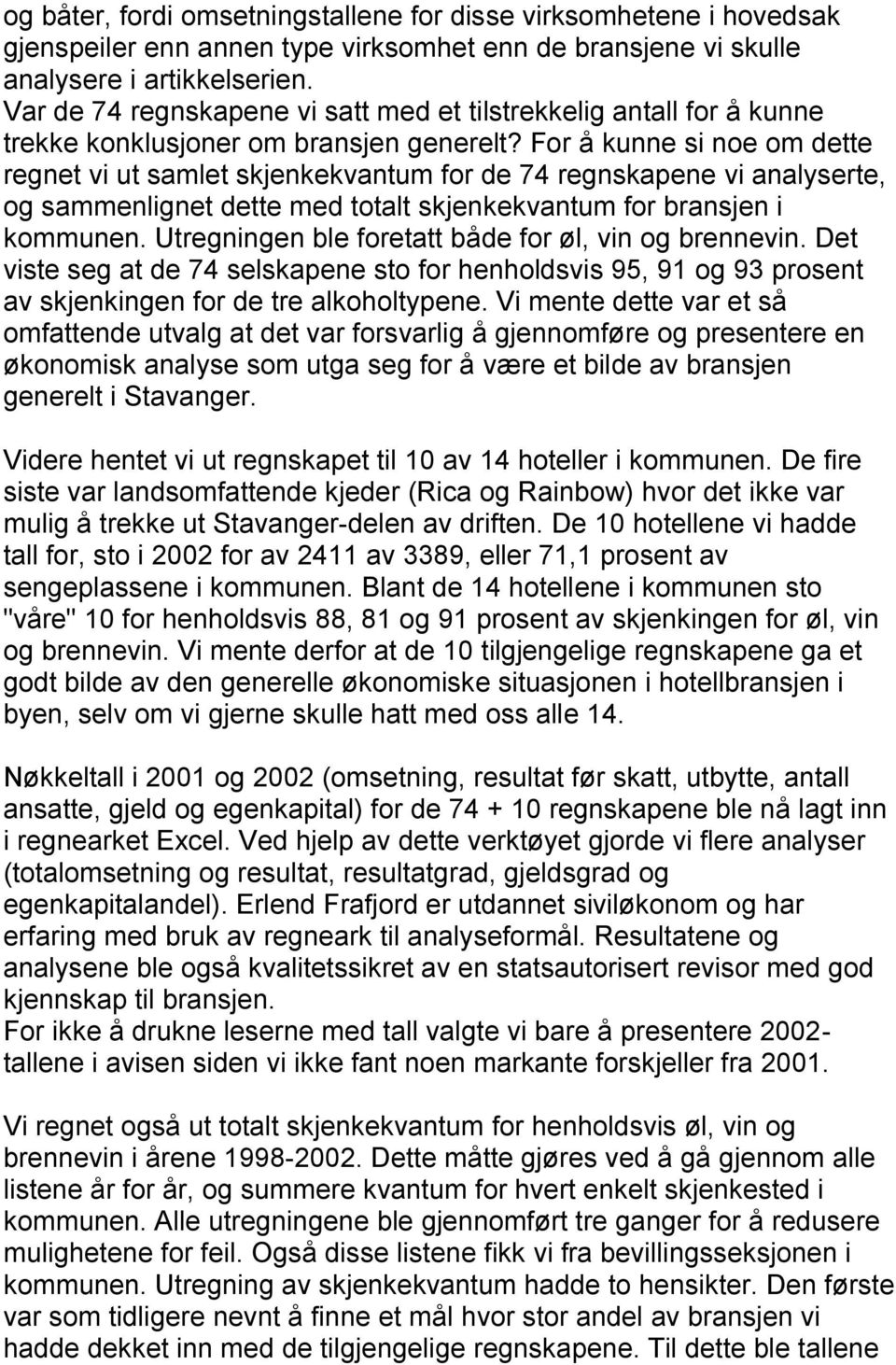 For å kunne si noe om dette regnet vi ut samlet skjenkekvantum for de 74 regnskapene vi analyserte, og sammenlignet dette med totalt skjenkekvantum for bransjen i kommunen.