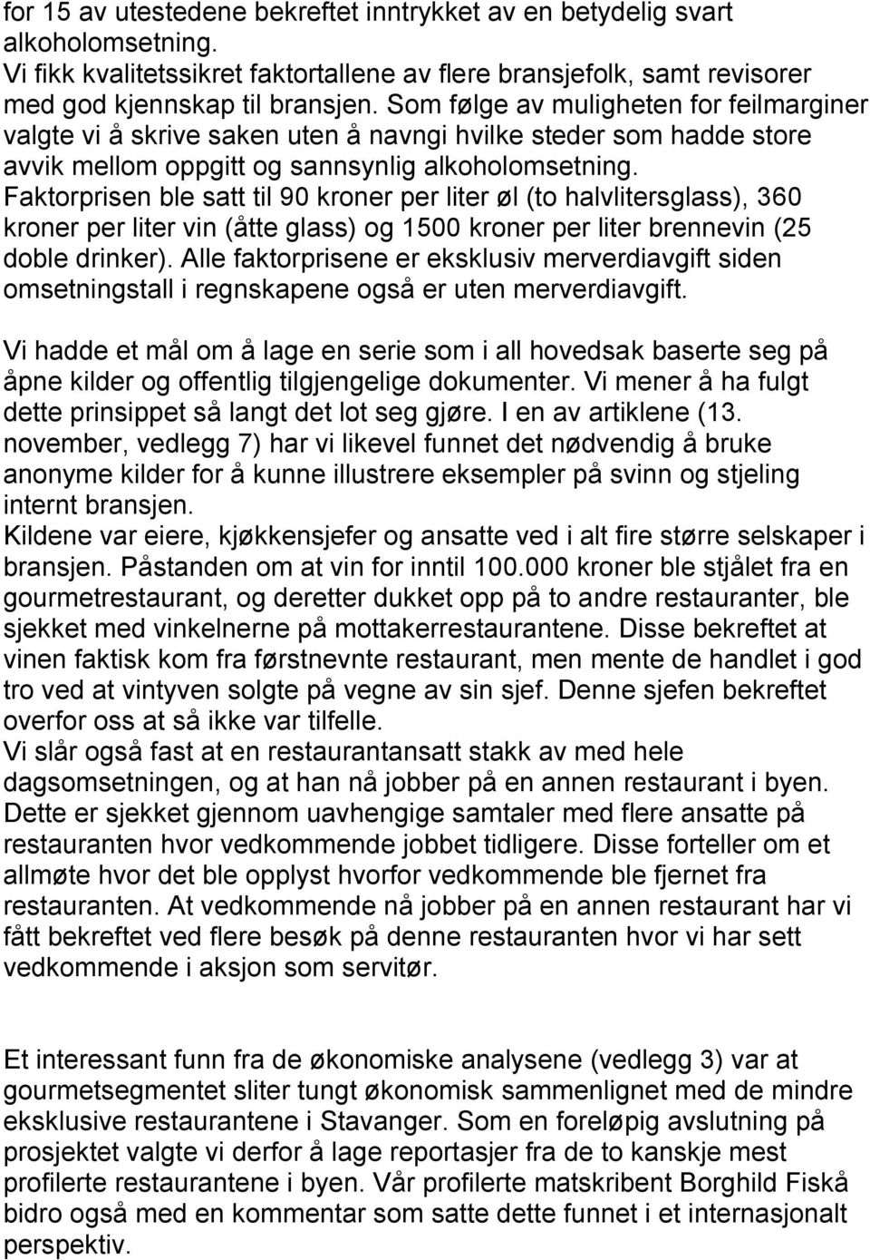 Faktorprisen ble satt til 90 kroner per liter øl (to halvlitersglass), 360 kroner per liter vin (åtte glass) og 1500 kroner per liter brennevin (25 doble drinker).