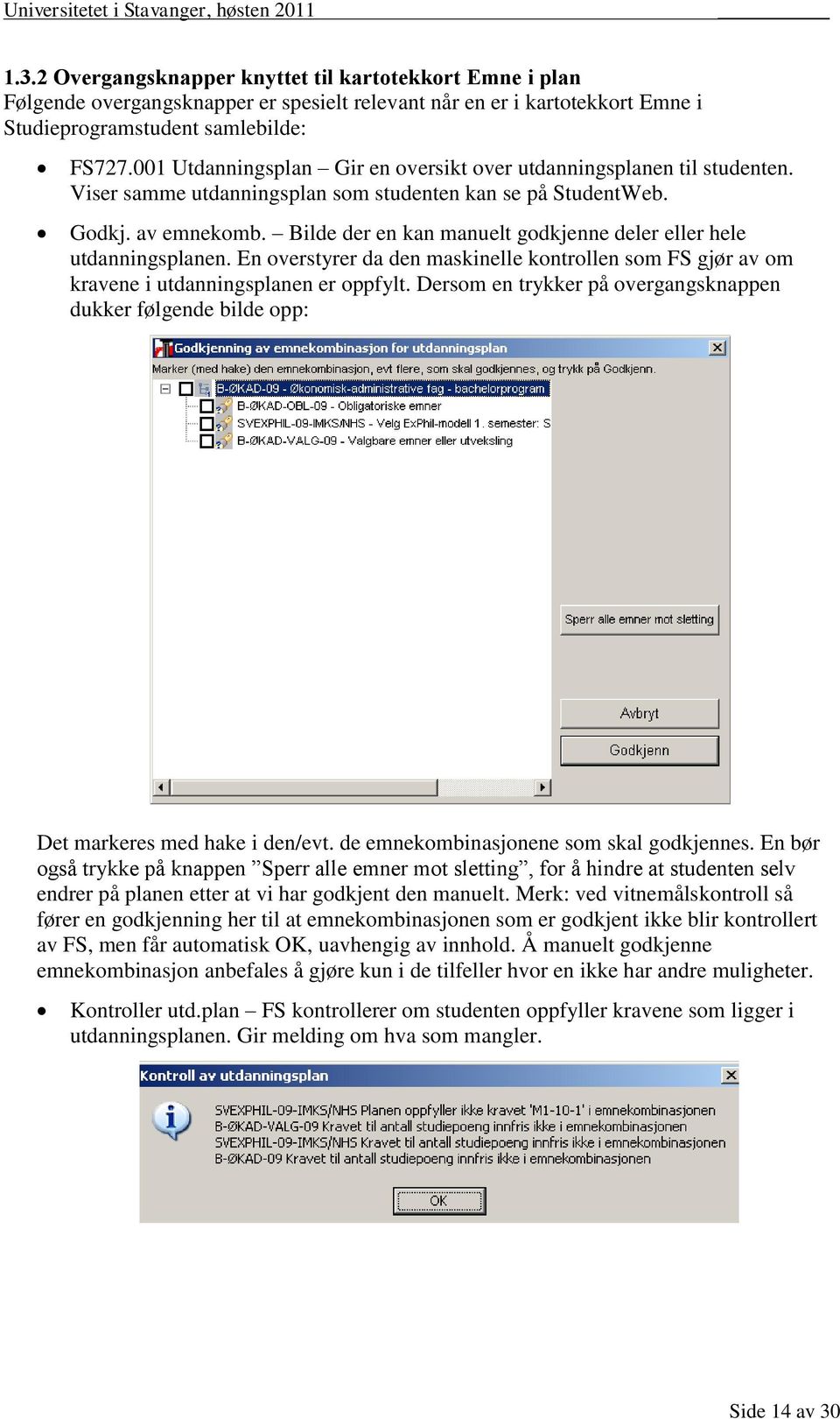 Bilde der en kan manuelt godkjenne deler eller hele utdanningsplanen. En overstyrer da den maskinelle kontrollen som FS gjør av om kravene i utdanningsplanen er oppfylt.