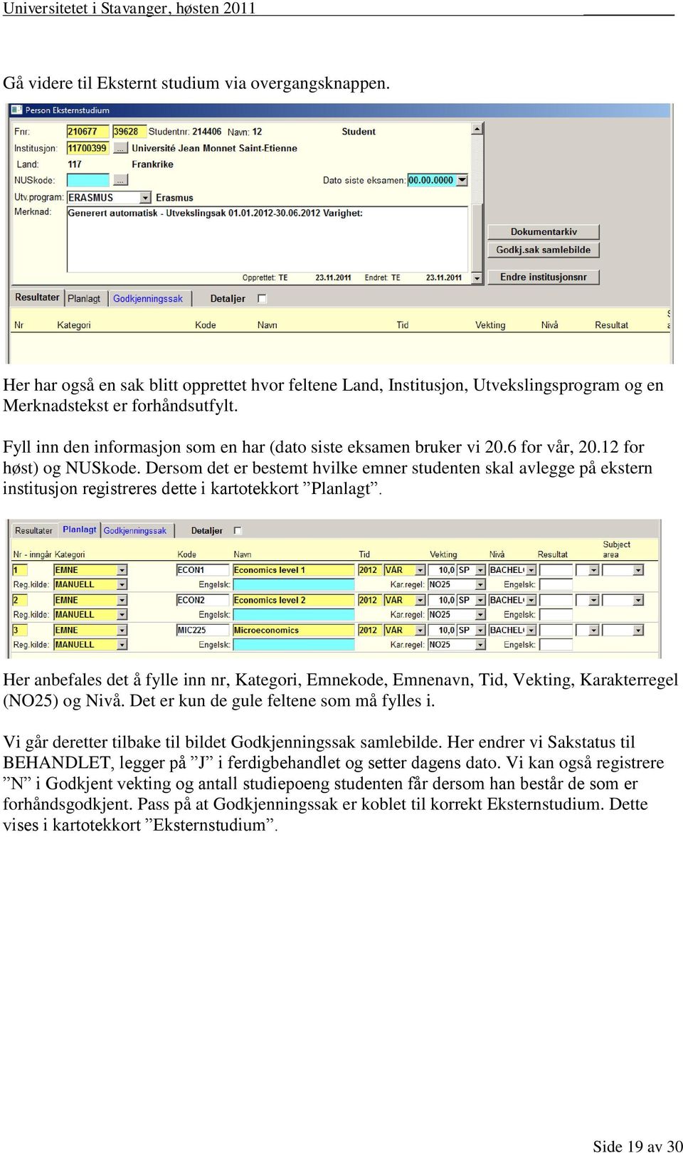 Dersom det er bestemt hvilke emner studenten skal avlegge på ekstern institusjon registreres dette i kartotekkort Planlagt.