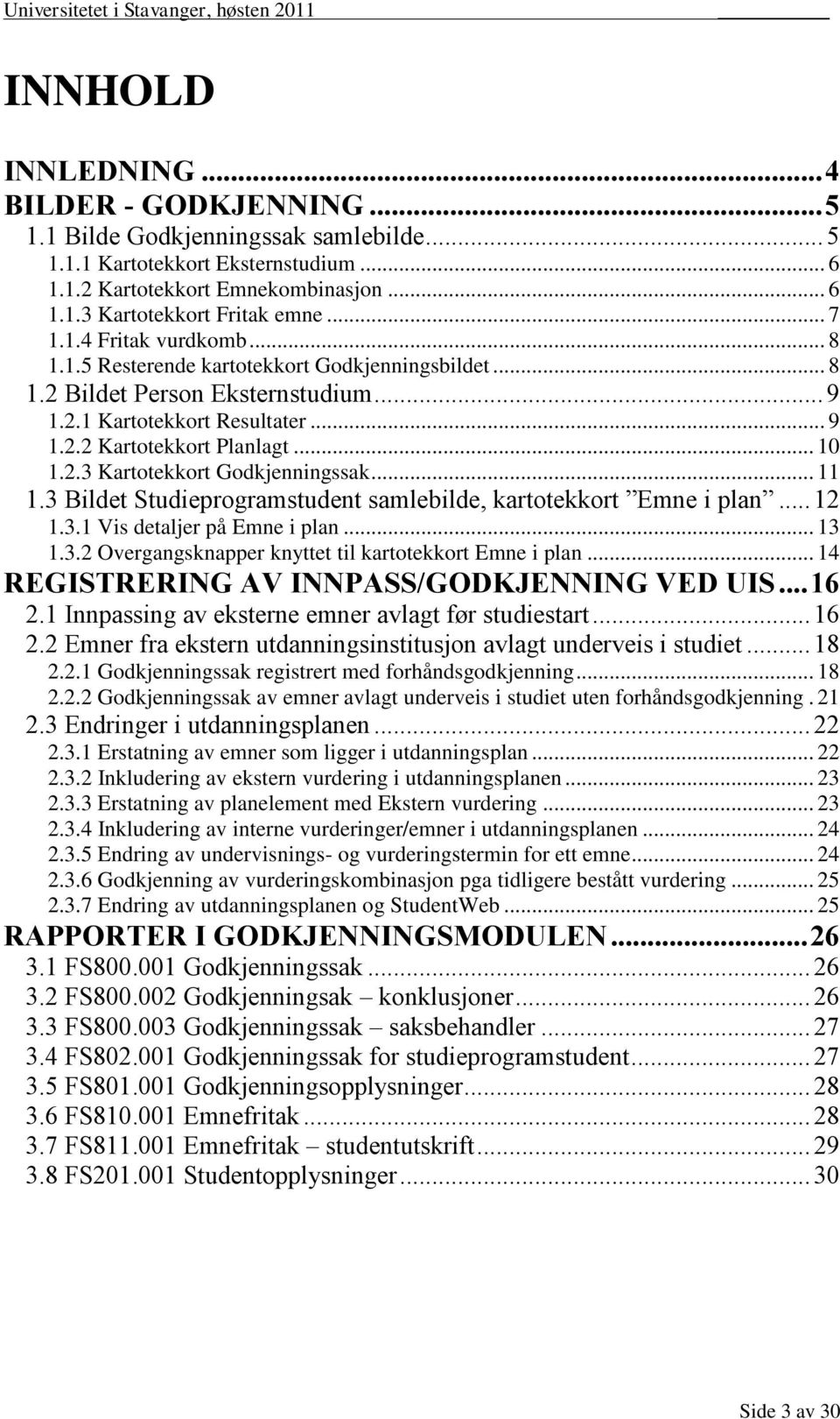 .. 11 1.3 Bildet Studieprogramstudent samlebilde, kartotekkort Emne i plan... 12 1.3.1 Vis detaljer på Emne i plan... 13 1.3.2 Overgangsknapper knyttet til kartotekkort Emne i plan.