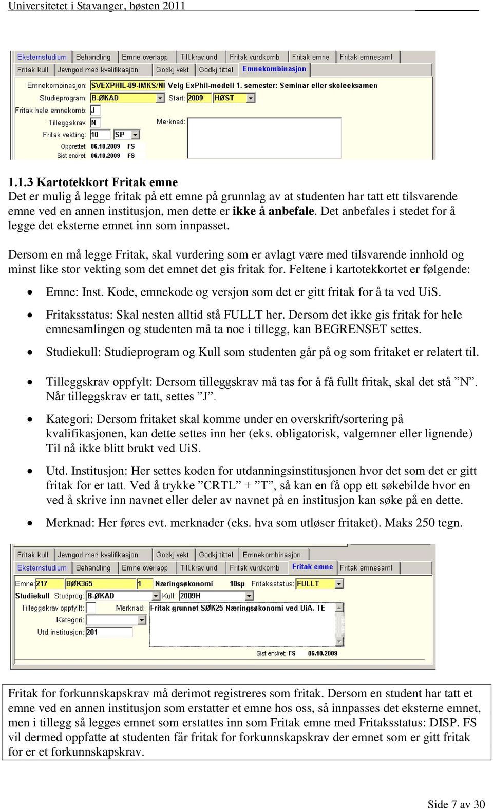 Dersom en må legge Fritak, skal vurdering som er avlagt være med tilsvarende innhold og minst like stor vekting som det emnet det gis fritak for. Feltene i kartotekkortet er følgende: Emne: Inst.