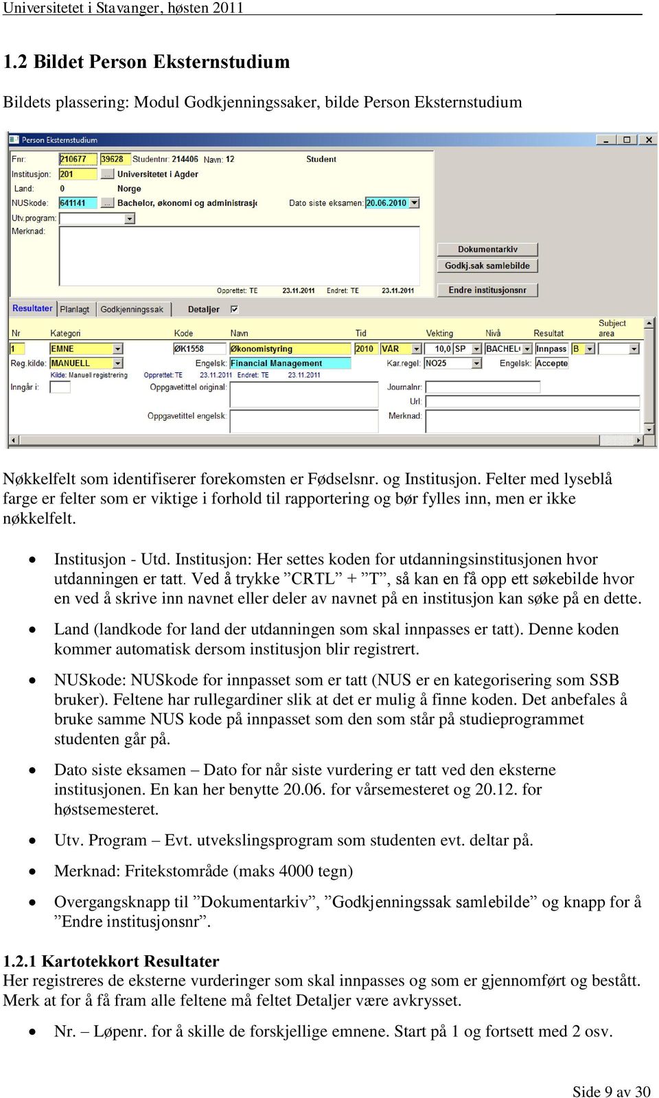 Institusjon: Her settes koden for utdanningsinstitusjonen hvor utdanningen er tatt.