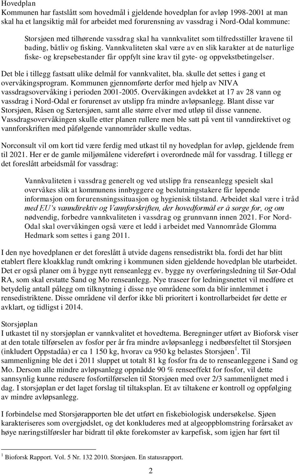 Vannkvaliteten skal være av en slik karakter at de naturlige fiske- og krepsebestander får oppfylt sine krav til gyte- og oppvekstbetingelser.