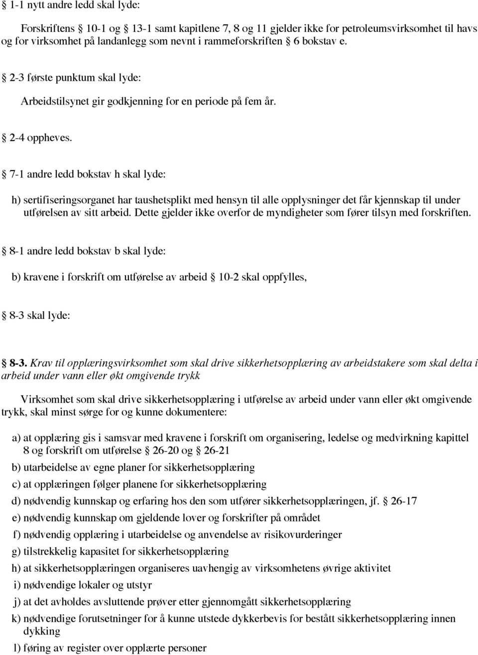 7-1 andre ledd bokstav h skal lyde: h) sertifiseringsorganet har taushetsplikt med hensyn til alle opplysninger det får kjennskap til under utførelsen av sitt arbeid.