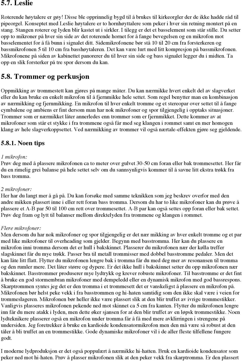 Du setter opp to mikroner på hver sin side av det roterende hornet for å fange bevegelsen og en mikrofon mot basselementet for å få bunn i signalet ditt.