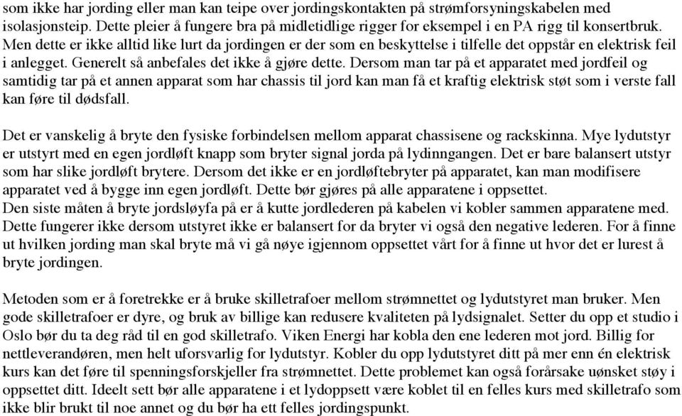 Men dette er ikke alltid like lurt da jordingen er der som en beskyttelse i tilfelle det oppstår en elektrisk feil i anlegget. Generelt så anbefales det ikke å gjøre dette.