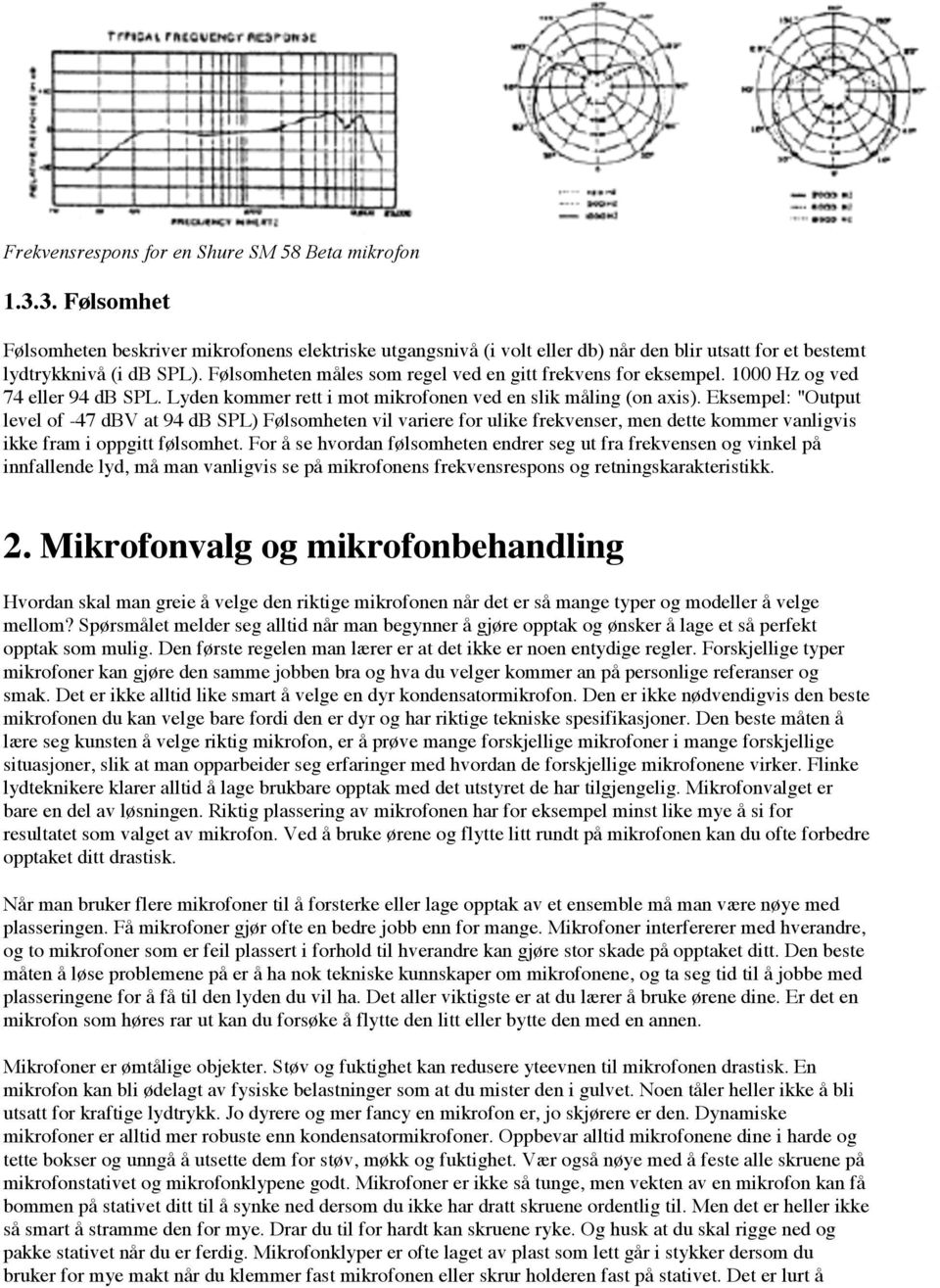 Eksempel: "Output level of -47 dbv at 94 db SPL) Følsomheten vil variere for ulike frekvenser, men dette kommer vanligvis ikke fram i oppgitt følsomhet.