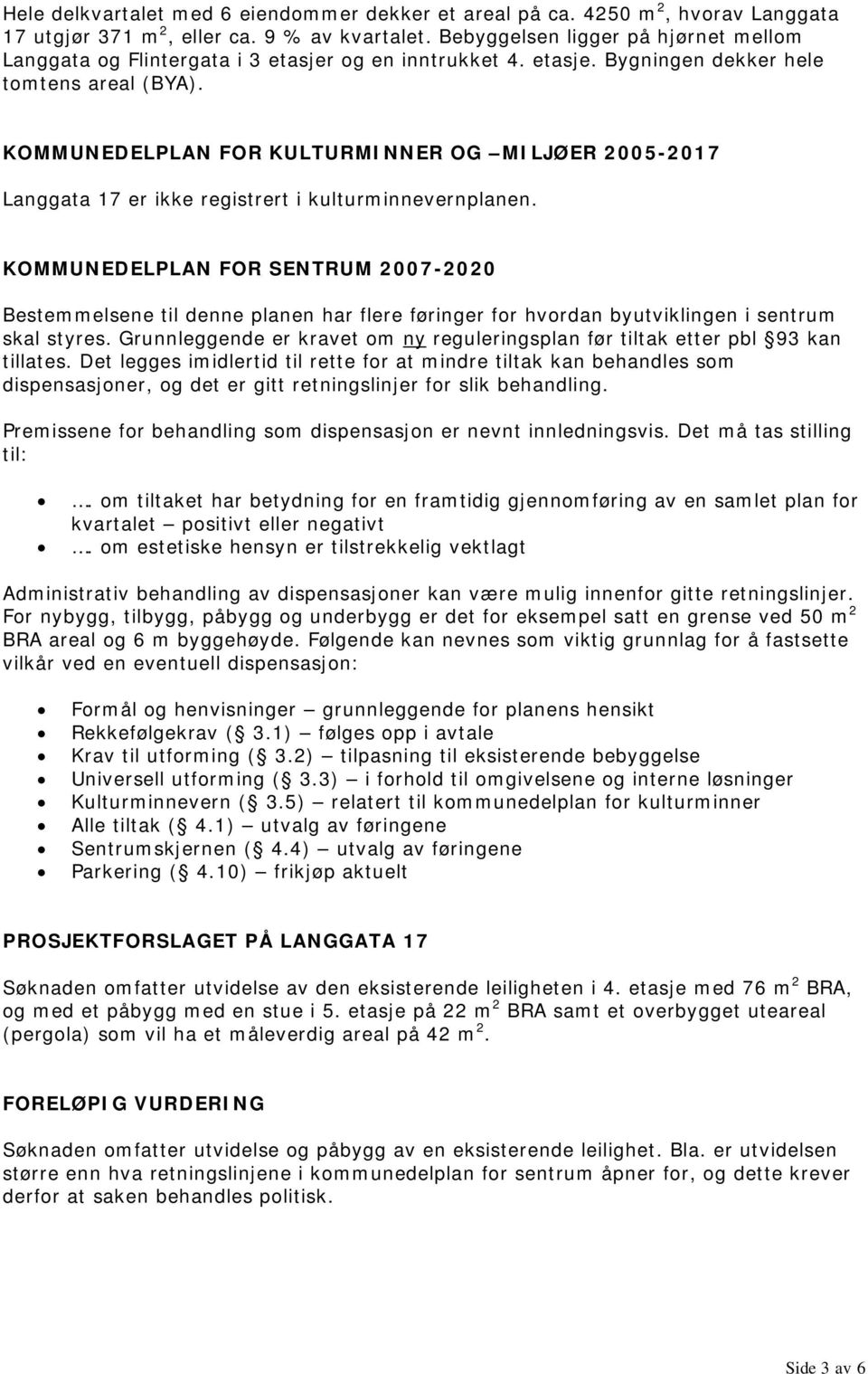 KOMMUNEDELPLAN FOR KULTURMINNER OG MILJØER 2005-2017 Langgata 17 er ikke registrert i kulturminnevernplanen.