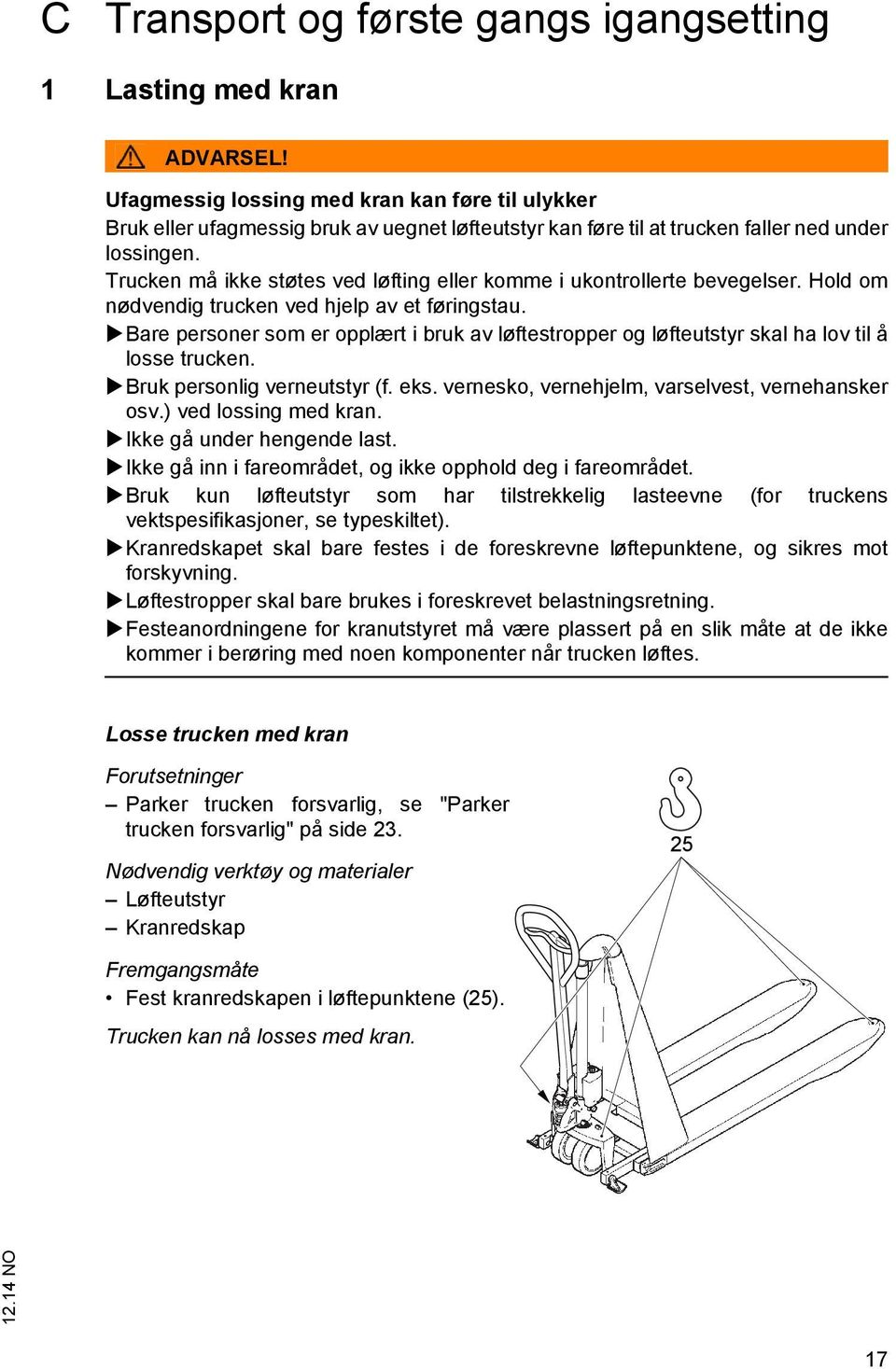 Trucken må ikke støtes ved løfting eller komme i ukontrollerte bevegelser. Hold om nødvendig trucken ved hjelp av et føringstau.